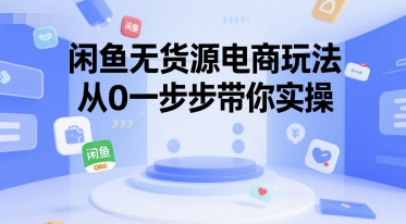 闲鱼无货源电商玩法，从0一步步带你实操-网赚联盟