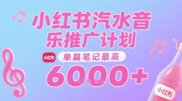 汽水音乐推广计划，无门槛，0粉丝可做，通过小红书发布笔记，单篇笔记最高收益6k+-网赚联盟