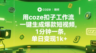 用coze扣子工作流一键生成爆款短视频，1分钟一条，单日变现1k+-网赚联盟