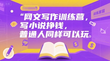 网文写作训练营，写小说挣钱，普通人同样可以玩-网赚联盟