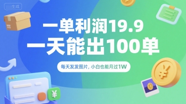 一单利润19.9 一天能出100单，每天发发图片，小白也能月入过1W【揭秘】-网赚联盟