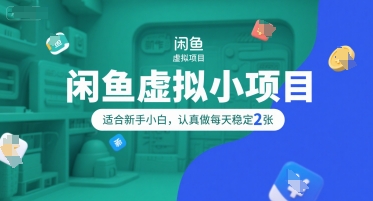 闲鱼虚拟小项目，操作简单，适合新手小白，认真做每天稳定2张-网赚联盟