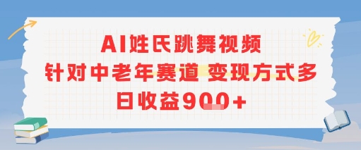 AI姓氏跳舞视频，针对中老年赛道变现方式多，日收益9张+-网赚联盟
