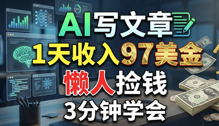 AI写文章，1天收入97美刀，懒人捡钱，3分钟学会，长久的被动收入-网赚联盟
