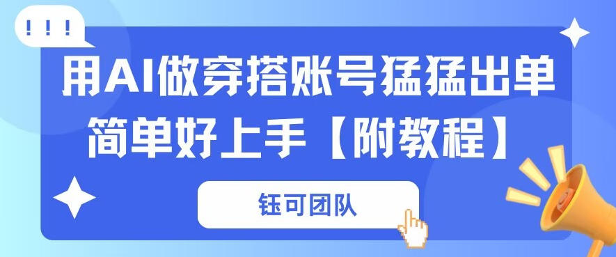 用AI做穿搭账号猛猛出单简单好上手【带全套教程】-网赚联盟