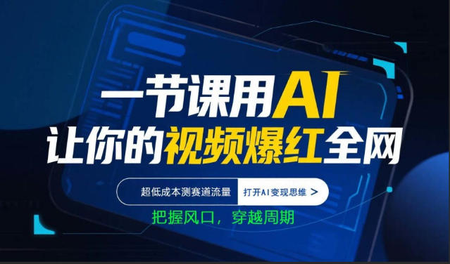 一节课用AI让你的视频爆红全网，超低成本测赛道流量，打开AI变现思维，把握风口，穿越周期-网赚联盟