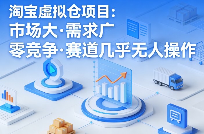 淘宝虚拟仓项目，市场大，需求广，零竞争，赛道几乎没人操作（更新0410）-网赚联盟