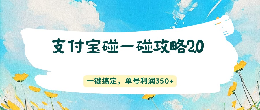 支付宝碰一碰攻略2.0，一键搞定，单号利润350+-网赚联盟