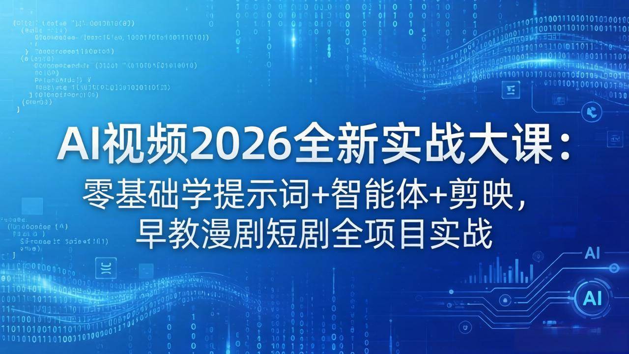 （18102期）AI视频2026全新实战大课：零基础学提示词+智能体+剪映，早教漫剧短剧全项目实战-网赚联盟