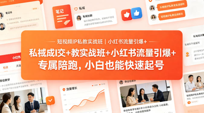 短视频IP私教实战班｜小红书流量引爆+私域成交+带徒盈利，专属陪跑，小白也能快速起号-网赚联盟