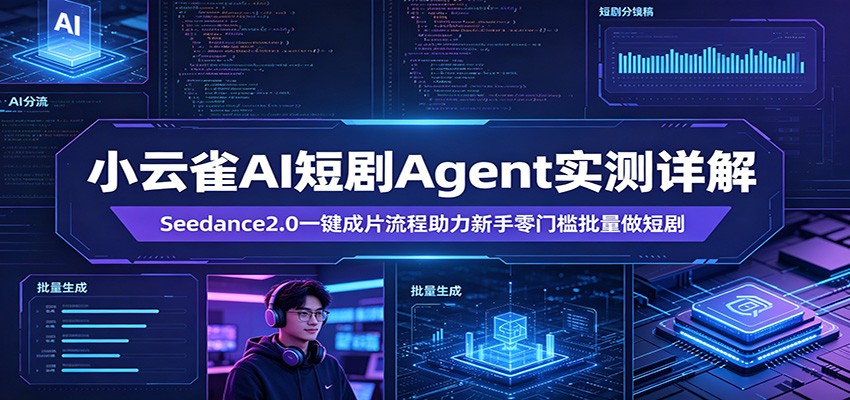 小云雀AI短剧Agent实测详解：Seedance2.0一键成片流程助力新手零门槛批量做短剧-网赚联盟