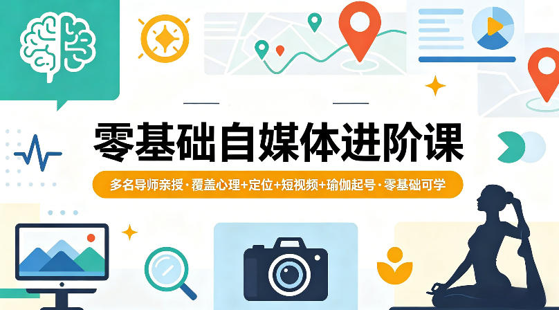 零基础自媒体进阶课，多名导师亲授，覆盖心理+定位+短视频+瑜伽起号，零基础可学-网赚联盟