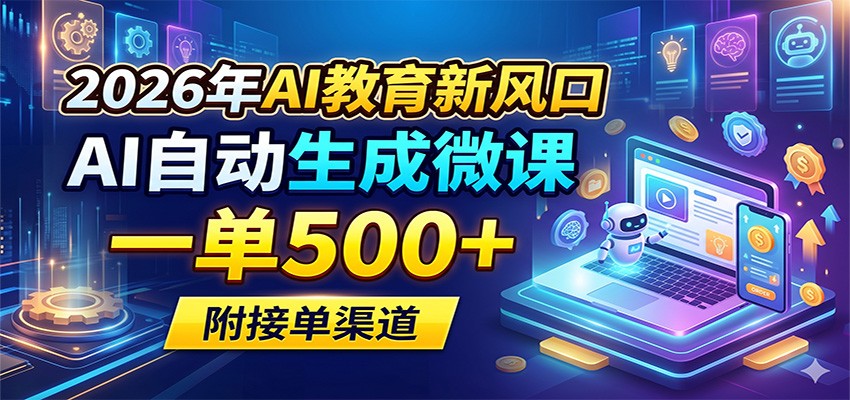 2026年AI教育新风口，AI自动生成微课，一单500+，附接单渠道-网赚联盟