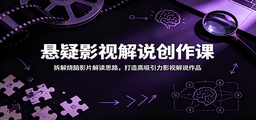 悬疑影视解说创作课：拆解烧脑影片解读思路，打造高吸引力影视解说作品-网赚联盟